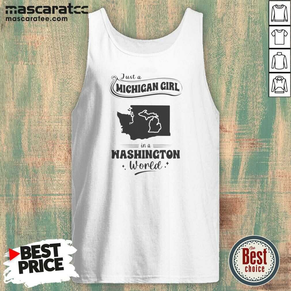 Hot Just A Michigan Girl In A Washington World Map Shirt Optimized on Tank Top Hot Just A Michigan Girl In A Washington World Map Shirt Optimized shown as a tank top preview