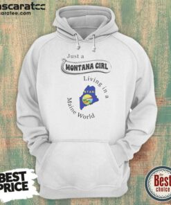 Hot Just A Montana Girl Living In A Maine World hoodie optimized on hoodie optimized