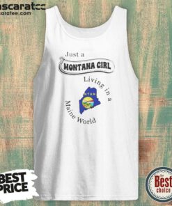Hot Just A Montana Girl Living In A Maine World tank top optimized on tank top optimized