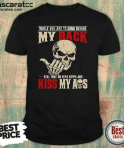 Hot While You Are Talking Behind My Back Feel Free To Bend Down And Kiss My Ass shirt optimized in classic fit with bold text design