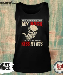 Hot While You Are Talking Behind My Back Feel Free To Bend Down And Kiss My Ass Tank Top