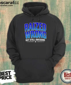Nice Raized Wrong But Still Awesome Hoodie