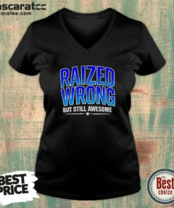 Nice Raized Wrong But Still Awesome V-Neck Shirt