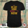 Nice Washington Commanders We Got Some Motherfuckers Now NFL Fan Apparel Cotton shirt optimized for fans