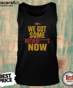 Nice Washington Commanders We Got Some Motherfuckers Now NFL Fan Apparel Cotton tank top optimized for fans