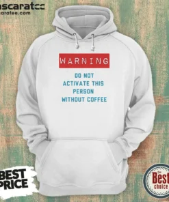 Original Warning Do Not Activate This Without Coffee Hoodie
