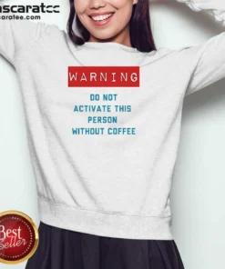 Original Warning Do Not Activate This Without Coffee Sweatshirt