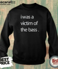 Premium I Was A Victim Of The Bass Sweatshirt