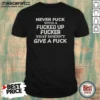 Premium Never F With A Fcked Up Fcker That Doesn'T Give A F