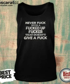 Premium Never F With A Fcked Up Fcker That Doesn'T Give A F Tank Top