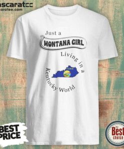 Pretty Just A Montana Girl Living In A Kentucky World shirt optimized on shirt optimized