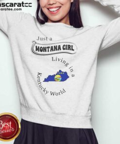 Pretty Just A Montana Girl Living In A Kentucky World sweatshirt optimized on sweatshirt optimized