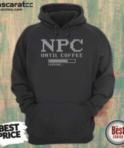 Pretty NPC Until Coffee Loading Gamer Geek Gift Ideas Apparel For Morning Person Hoodie