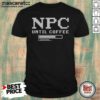 Pretty NPC Until Coffee Loading Gamer Geek Gift Ideas Apparel For Morning Person