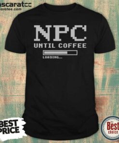 Pretty NPC Until Coffee Loading Gamer Geek Gift Ideas Apparel For Morning Person