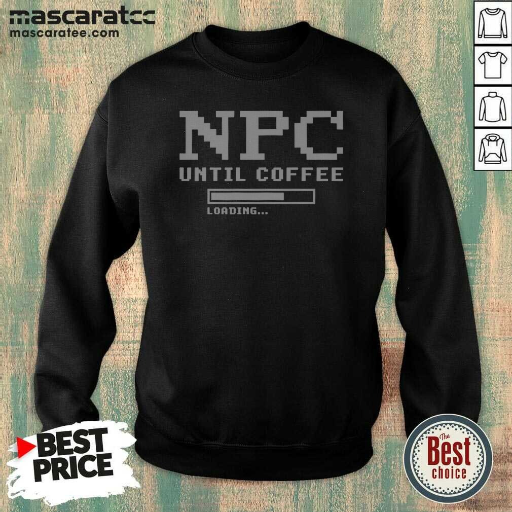 Pretty NPC Until Coffee Loading Gamer Geek Gift Ideas Apparel For Morning Person Sweatshirt