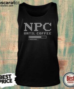 Pretty NPC Until Coffee Loading Gamer Geek Gift Ideas Apparel For Morning Person Tank Top