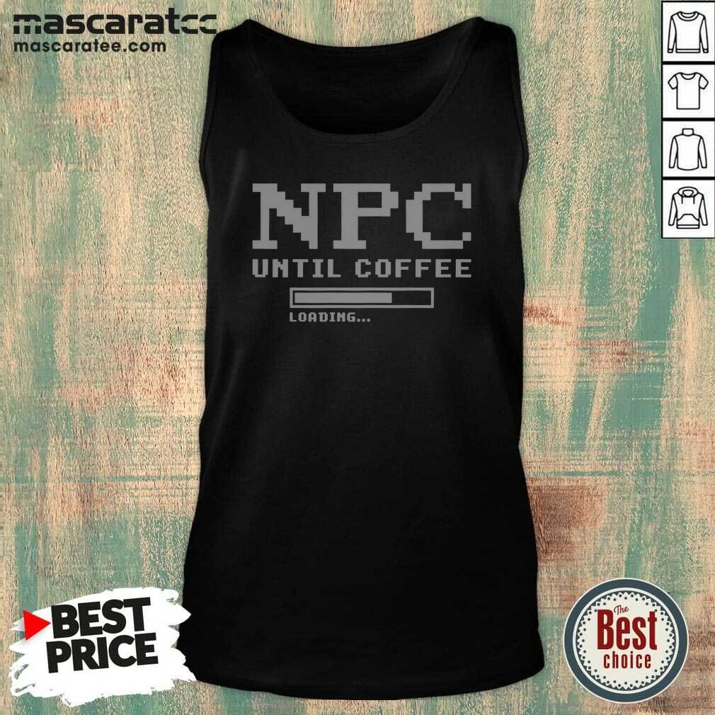 Pretty NPC Until Coffee Loading Gamer Geek Gift Ideas Apparel For Morning Person Tank Top