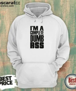 Awesome I'M A Complete Dumb Ass Slogan Funny Humor Hoodie
