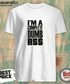 Awesome I'M A Complete Dumb Ass Slogan Funny Humor