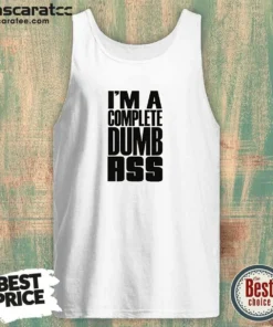 Awesome I'M A Complete Dumb Ass Slogan Funny Humor Tank Top