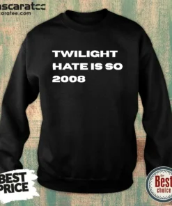 Awesome Twilight Hate Is So 2008 Y2K Nostalgia Sweatshirt