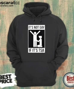 Good It'S Not Gay If It'S TSA Airport Security Hoodie