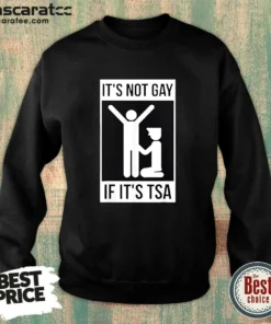 Good It'S Not Gay If It'S TSA Airport Security Sweatshirt