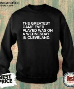 Good The Greatest Game Ever Played Was On A Wednesday In Cleveland Sports Quote sweatshirt in dark gray with bold white text