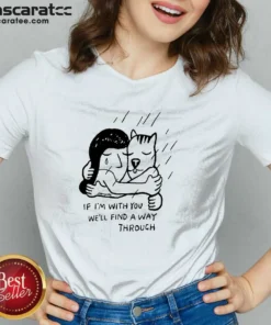 Hot Girl And Dog Hugging If I Am With You We Will Find A Way Through V Neck Shirt featuring a heartfelt graphic on a soft fabric