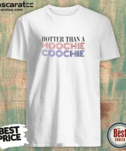 Hot Hotter Than A Hoochie Coochie