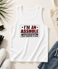 Hot I Am An Asshole Not Running For Anything I Just Wanted A Sign Tank Top