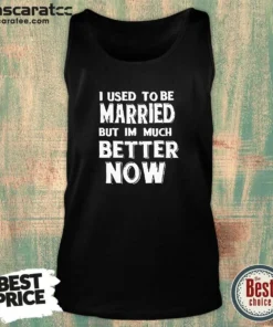 Hot I Used To Be Married But I'M Much Better Now Tank Top