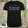 Hot Premium That Is Not An Invitation shirt optimized in a classic fit cotton fabric with clear front graphic