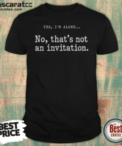 Hot Premium That Is Not An Invitation shirt optimized in a classic fit cotton fabric with clear front graphic
