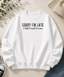 Hot Sorry I Am Late I Did Not Want To Come Funny Introverted Sarcastic Sweater
