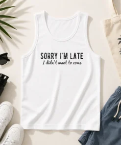 Hot Sorry I Am Late I Did Not Want To Come Funny Introverted Sarcastic Tank Top
