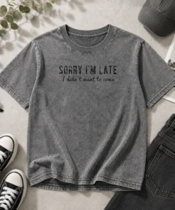 Hot Sorry I Am Late I Did Not Want To Come Funny Introverted Sarcastic Washed T-Shirt
