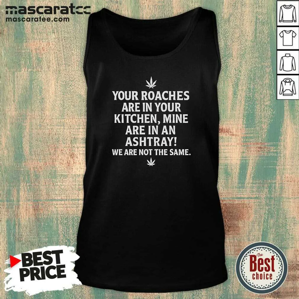 Hot Top Weed Your Roaches Are In Your Kitchen Mine Are In An Ashtray We Are Not The Same Tank Top