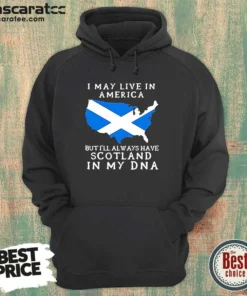 Nice Scottish Heritage Apparel I May Live In America But I Will Always Have Scotland In My DNA Hoodie