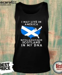 Nice Scottish Heritage Apparel I May Live In America But I Will Always Have Scotland In My DNA Tank Top