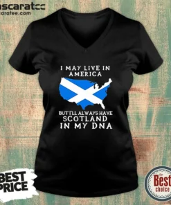 Nice Scottish Heritage Apparel I May Live In America But I Will Always Have Scotland In My DNA V-Neck Shirt