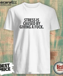 Official Stress Is Caused By Giving A Fuck