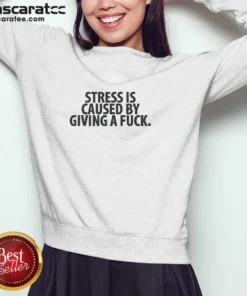 Official Stress Is Caused By Giving A Fuck Sweatshirt
