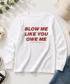 Original Blow Me Like You Owe Me Toxic Season Club Long Sleeve Shirt