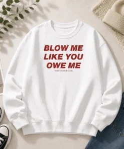 Original Blow Me Like You Owe Me Toxic Season Club Sweater