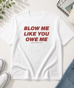 Original Blow Me Like You Owe Me Toxic Season Club