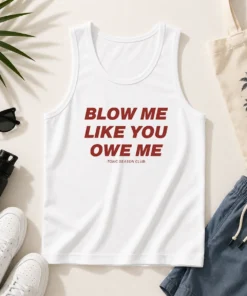 Original Blow Me Like You Owe Me Toxic Season Club Tank Top