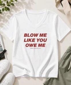 Original Blow Me Like You Owe Me Toxic Season Club V-Neck Shirt