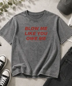 Original Blow Me Like You Owe Me Toxic Season Club Washed T-Shirt